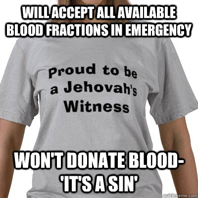 Will accept all available blood fractions in emergency Won't donate blood- 'it's a sin'  