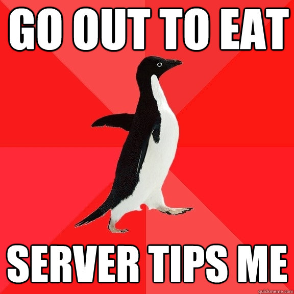 go out to eat server tips me - go out to eat server tips me  Socially Awesome Penguin