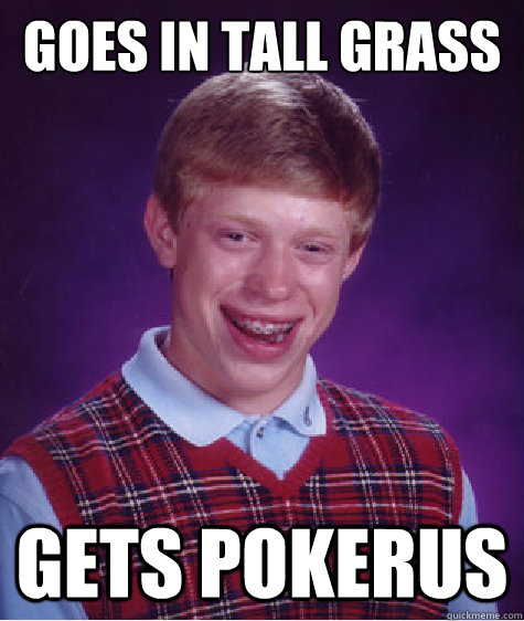 Goes in tall grass gets pokerus  Bad Luck Brian