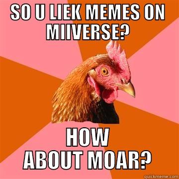 SO U LIEK MEMES ON MIIVERSE? HOW ABOUT MOAR? Anti-Joke Chicken