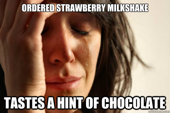 ordered strawberry milkshake tastes a hint of chocolate - ordered strawberry milkshake tastes a hint of chocolate  First World Problems