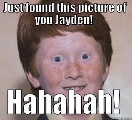 JUST FOUND THIS PICTURE OF YOU JAYDEN!  HAHAHAH! Over Confident Ginger