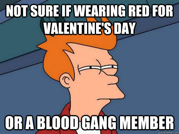 Not sure if wearing red for Valentine's day Or a blood gang member - Not sure if wearing red for Valentine's day Or a blood gang member  Futurama Fry