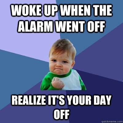 Woke up when the alarm went off Realize it's your day off  Success Kid