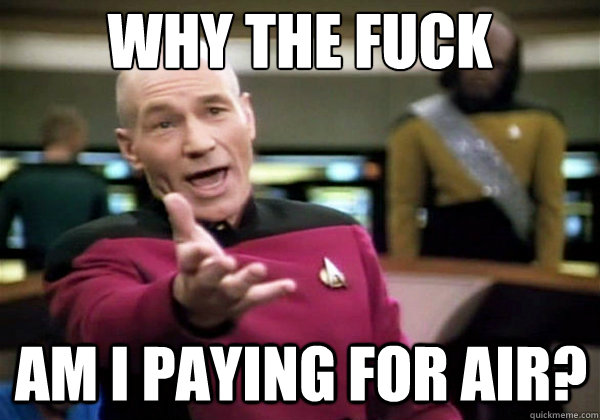 Why the fuck am I paying for air?  Why The Fuck Picard