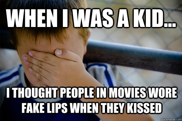 WHEN I WAS A KID... I thought people in movies wore fake lips when they kissed - WHEN I WAS A KID... I thought people in movies wore fake lips when they kissed  Confession kid