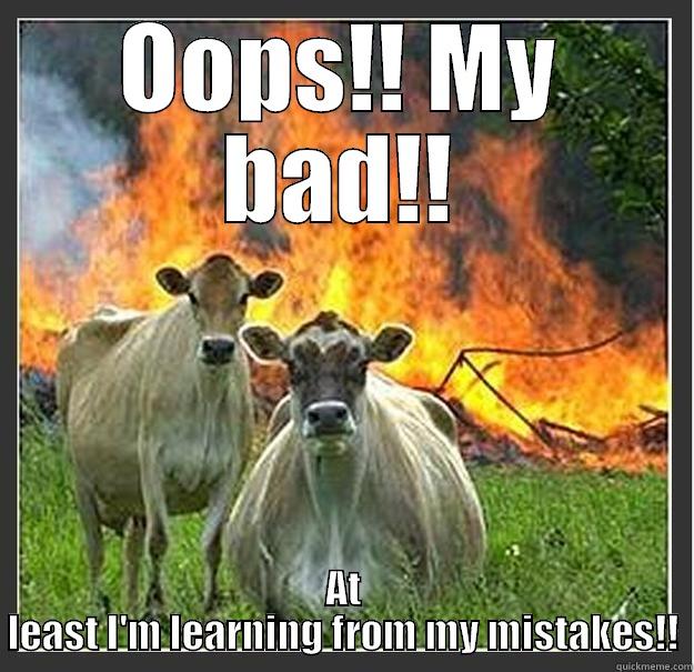 OOPS!! MY BAD!! AT LEAST I'M LEARNING FROM MY MISTAKES!! Evil cows