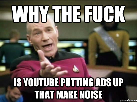 Why the fuck is YouTube putting ads up that make noise  Annoyed Picard HD