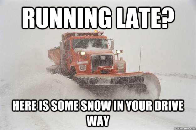 running late? Here is some snow in your drive way  Scumbag Snowplow