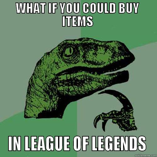 WHAT IF YOU COULD BUY ITEMS IN LEAGUE OF LEGENDS Philosoraptor