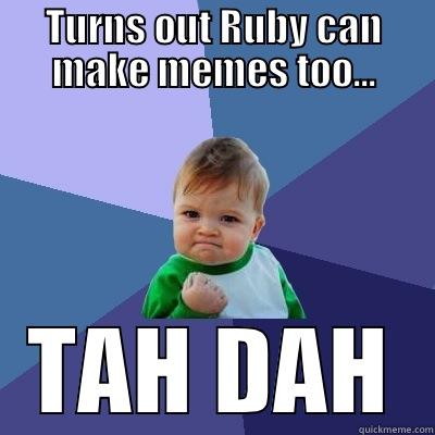 TURNS OUT RUBY CAN MAKE MEMES TOO... TAH DAH Success Kid