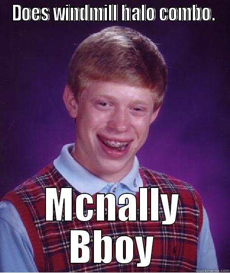DOES WINDMILL HALO COMBO. MCNALLY BBOY Bad Luck Brian