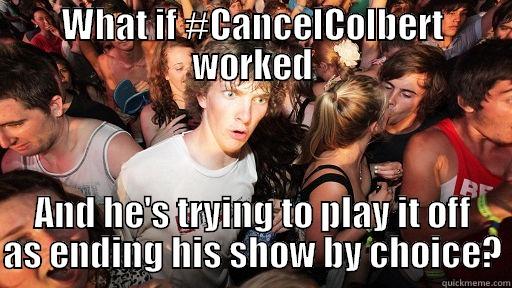 WHAT IF #CANCELCOLBERT WORKED AND HE'S TRYING TO PLAY IT OFF AS ENDING HIS SHOW BY CHOICE? Sudden Clarity Clarence
