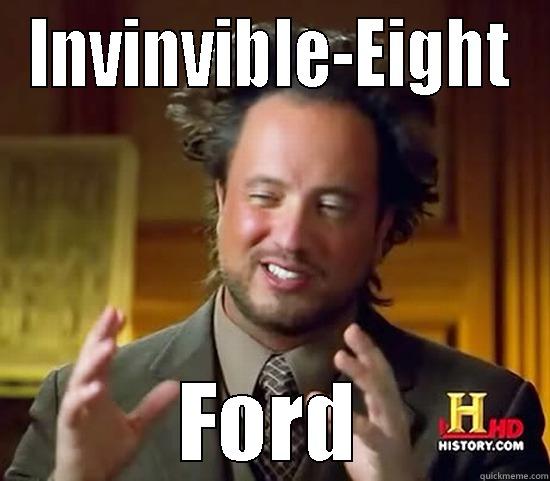 INVINVIBLE-EIGHT FORD Ancient Aliens