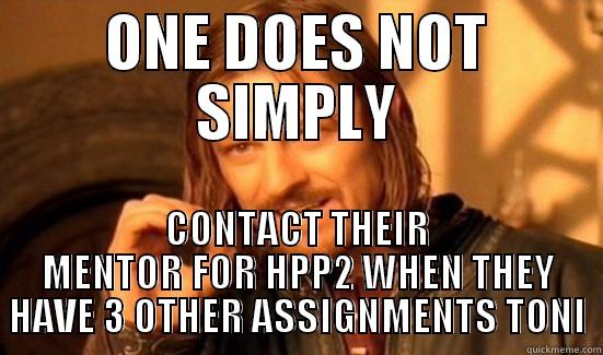ONE DOES NOT SIMPLY CONTACT THEIR MENTOR FOR HPP2 WHEN THEY HAVE 3 OTHER ASSIGNMENTS TONI Boromir