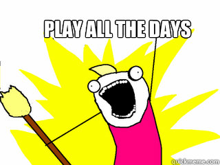 Play all the days  All The Things