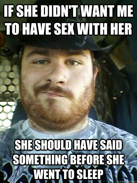 If she didn't want me to have sex with her she should have said something before she went to sleep  
