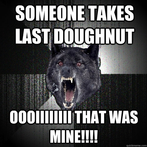 someone takes last doughnut  oooiiiiiiii that was mine!!!!  Insanity Wolf