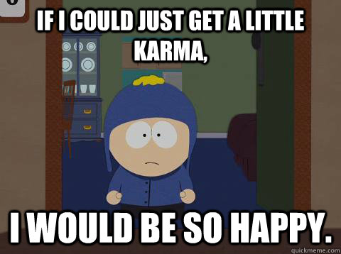 If I could just get a little karma, i would be so happy.  Craig would be so happy