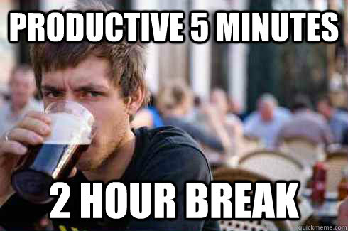 Productive 5 Minutes  2 hour break  Lazy Senior