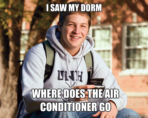 I saw my dorm Where does the air conditioner go   College Freshman