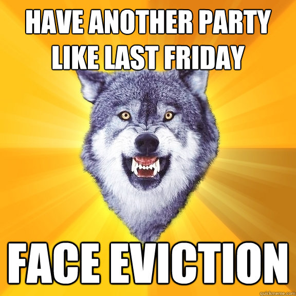 have another party like last friday face eviction  Courage Wolf