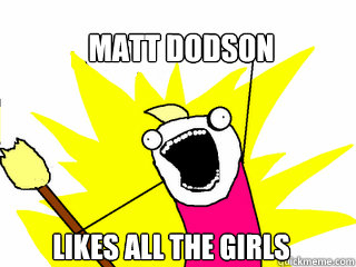 Matt dodson likes All the girls - Matt dodson likes All the girls  All The Things