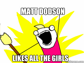 Matt dodson likes All the girls  All The Things