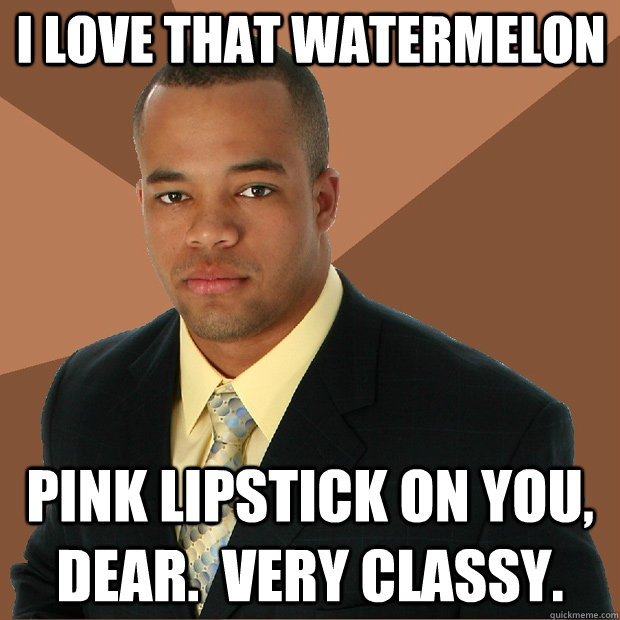 I love that watermelon pink lipstick on you, dear.  Very classy.  Successful Black Man