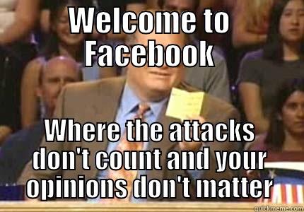 Facebook attack - WELCOME TO FACEBOOK WHERE THE ATTACKS DON'T COUNT AND YOUR OPINIONS DON'T MATTER Drew carey