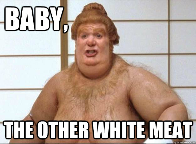 Baby, The other white meat - Fat Bastard - quickmeme.