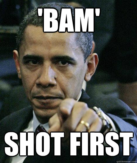 'BAM' SHOT FIRST  Pissed Off Obama