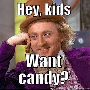       HEY, KIDS        WANT CANDY? Condescending Wonka
