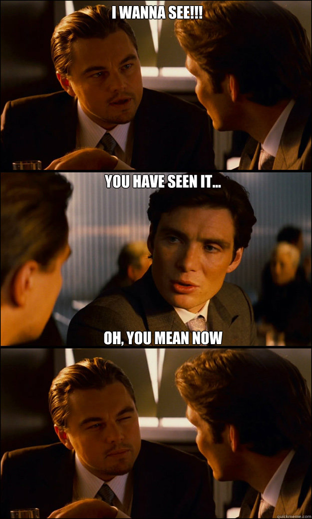 I wanna see!!! You have seen it...







Oh, you mean now   Inception