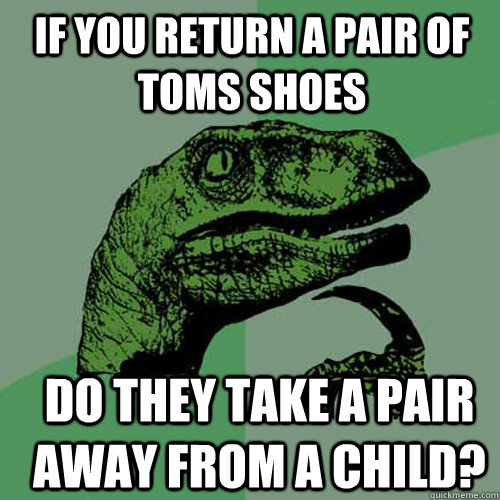 If you return a pair of Toms shoes Do they take a pair away from a child? - If you return a pair of Toms shoes Do they take a pair away from a child?  Philosoraptor