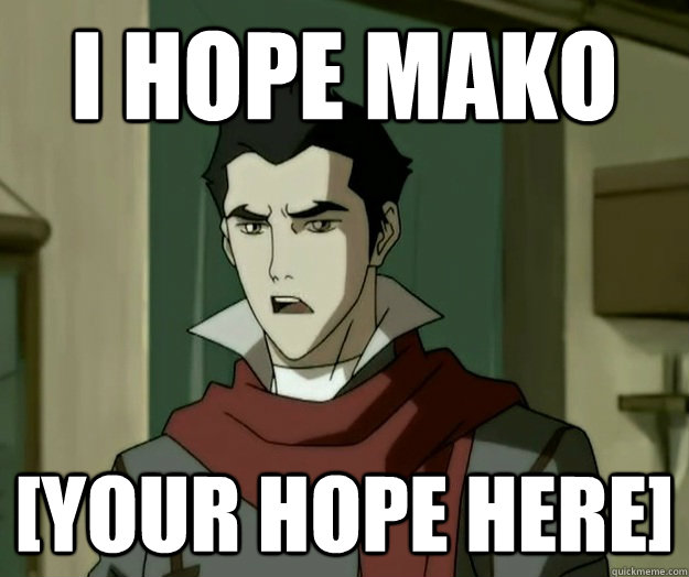 I hope mako [your hope here]  i hope mako