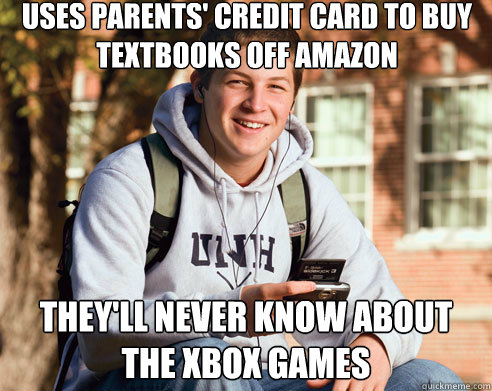 uses parents' credit card to buy textbooks off Amazon they'll never know about the xbox games  College Freshman