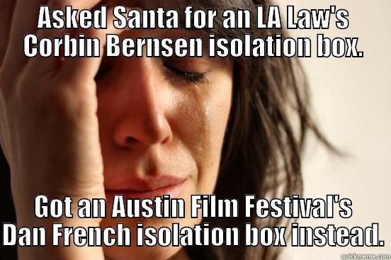ASKED SANTA FOR AN LA LAW'S CORBIN BERNSEN ISOLATION BOX. GOT AN AUSTIN FILM FESTIVAL'S DAN FRENCH ISOLATION BOX INSTEAD. First World Problems