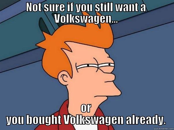 NOT SURE IF YOU STILL WANT A VOLKSWAGEN... OR YOU BOUGHT VOLKSWAGEN ALREADY. Futurama Fry