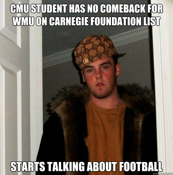 cmu student has no comeback for wmu on carnegie foundation list starts talking about football  Scumbag Steve