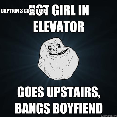 Hot Girl in Elevator Goes upstairs, bangs boyfiend Caption 3 goes here  Forever Alone