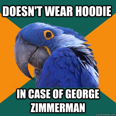 doesn't wear hoodie in case of George Zimmerman  Paranoid Parrot