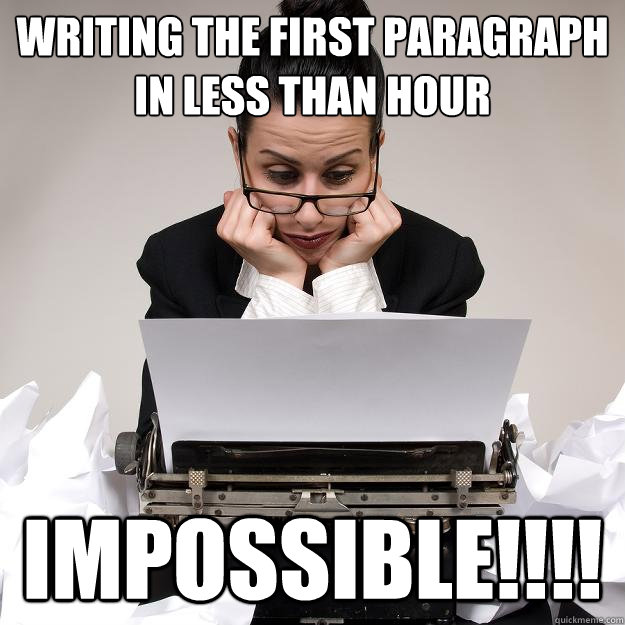 writing the first paragraph in less than hour  Impossible!!!! - writing the first paragraph in less than hour  Impossible!!!!  Writers block