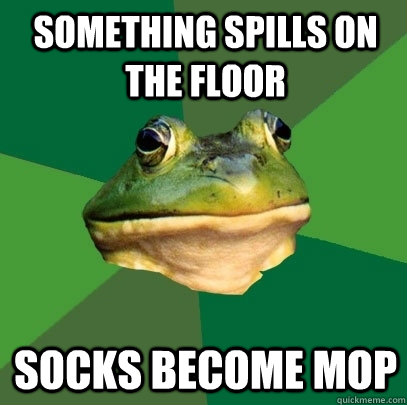 Something spills on the floor socks become mop  Foul Bachelor Frog