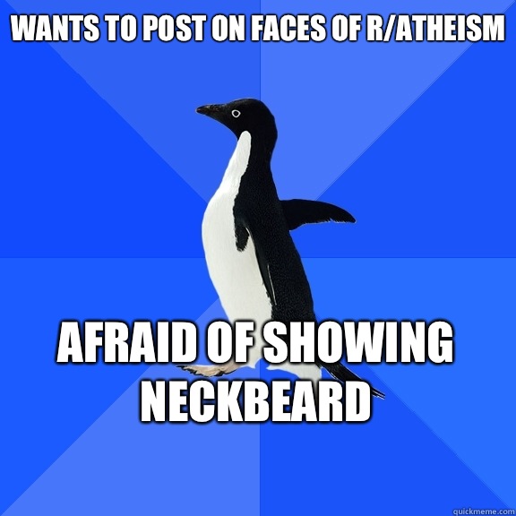 Wants to post on faces of r/atheism Afraid of showing neckbeard    Socially Awkward Penguin