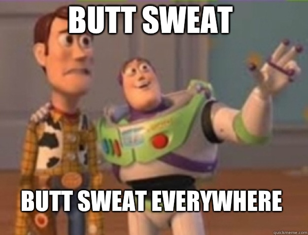 Butt sweat Butt sweat everywhere - Butt sweat Butt sweat everywhere  Misc