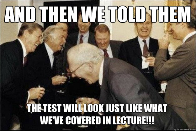 and then we told them The test will look just like what we've covered in lecture!!!  Rich Old Men