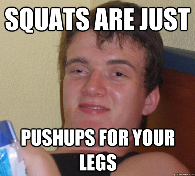 Squats Are JUST pushups for your legs  10 Guy