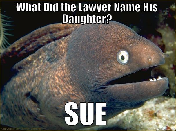 WHAT DID THE LAWYER NAME HIS DAUGHTER? SUE Bad Joke Eel