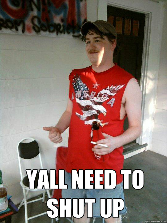 yall need to shut up   Redneck Randal